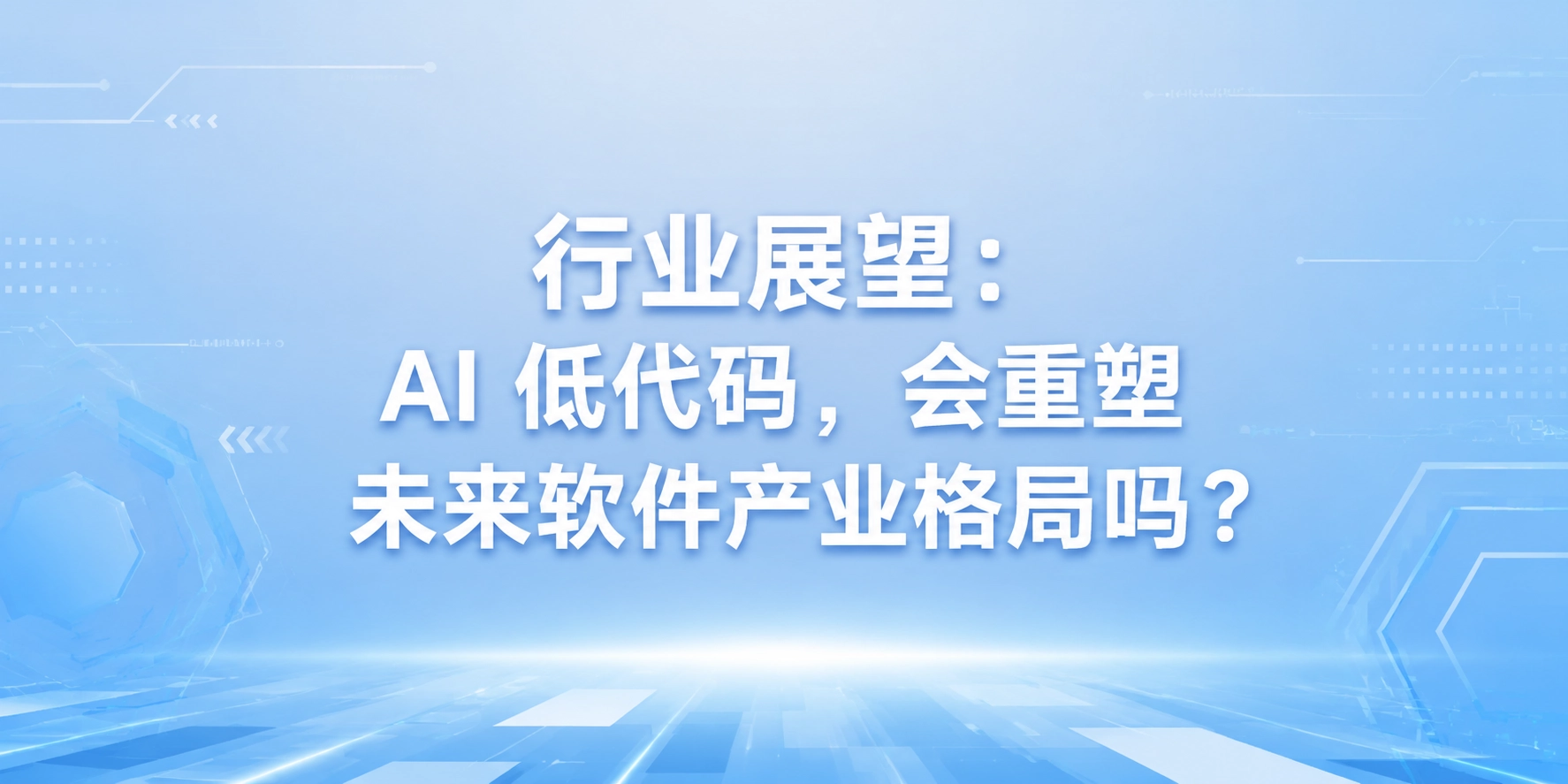 行业展望：AI 低代码，会重塑未来软件产业格局吗