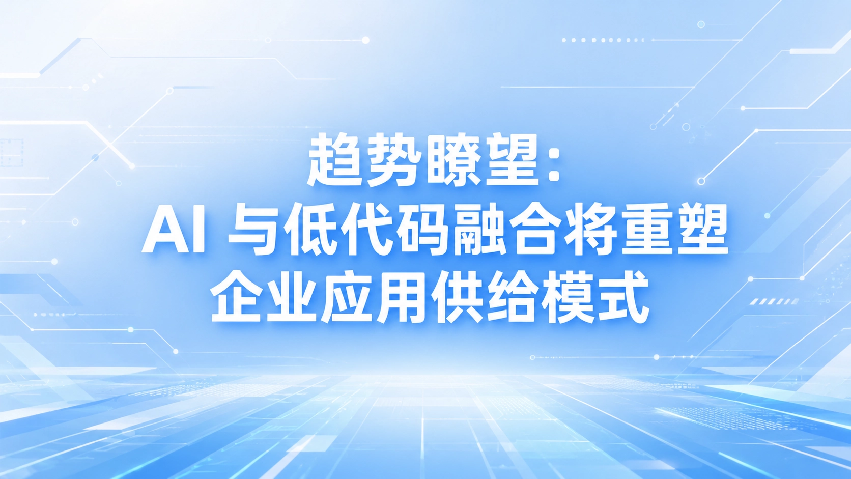 趋势瞭望：AI 与低代码融合将重塑企业应用供给模式