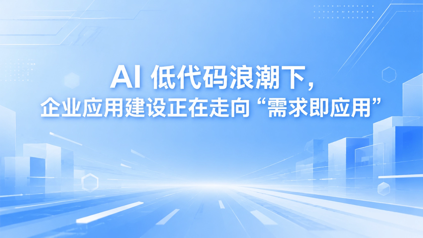 AI 低代码浪潮下，企业应用建设正在走向 “需求即应用”