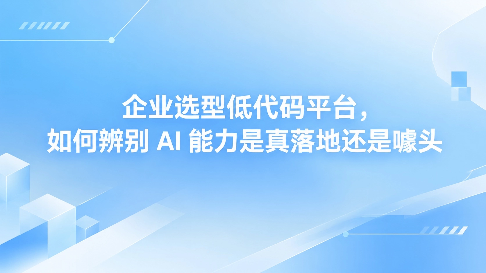 企业选型低代码平台，如何辨别 AI 能力是真落地还是噱头