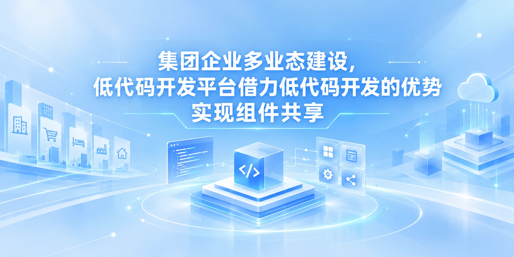 集团企业多业态建设，低代码开发平台借力低代码开发的优势实现组件共享