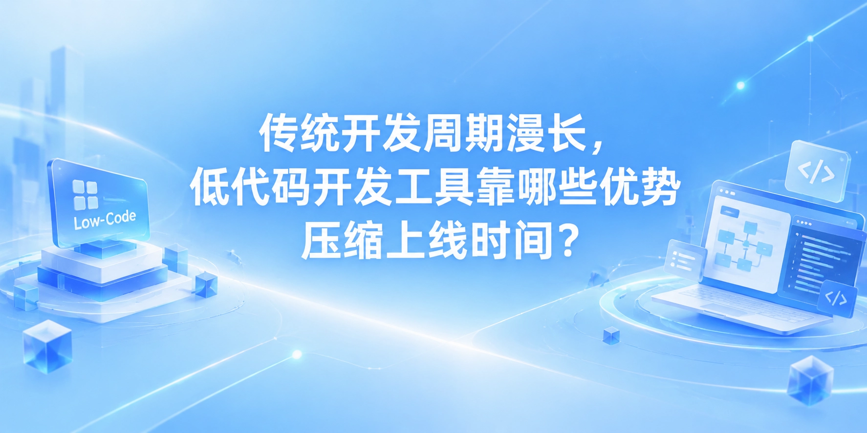 传统开发周期漫长，低代码开发工具靠哪些优势压缩上线时间？