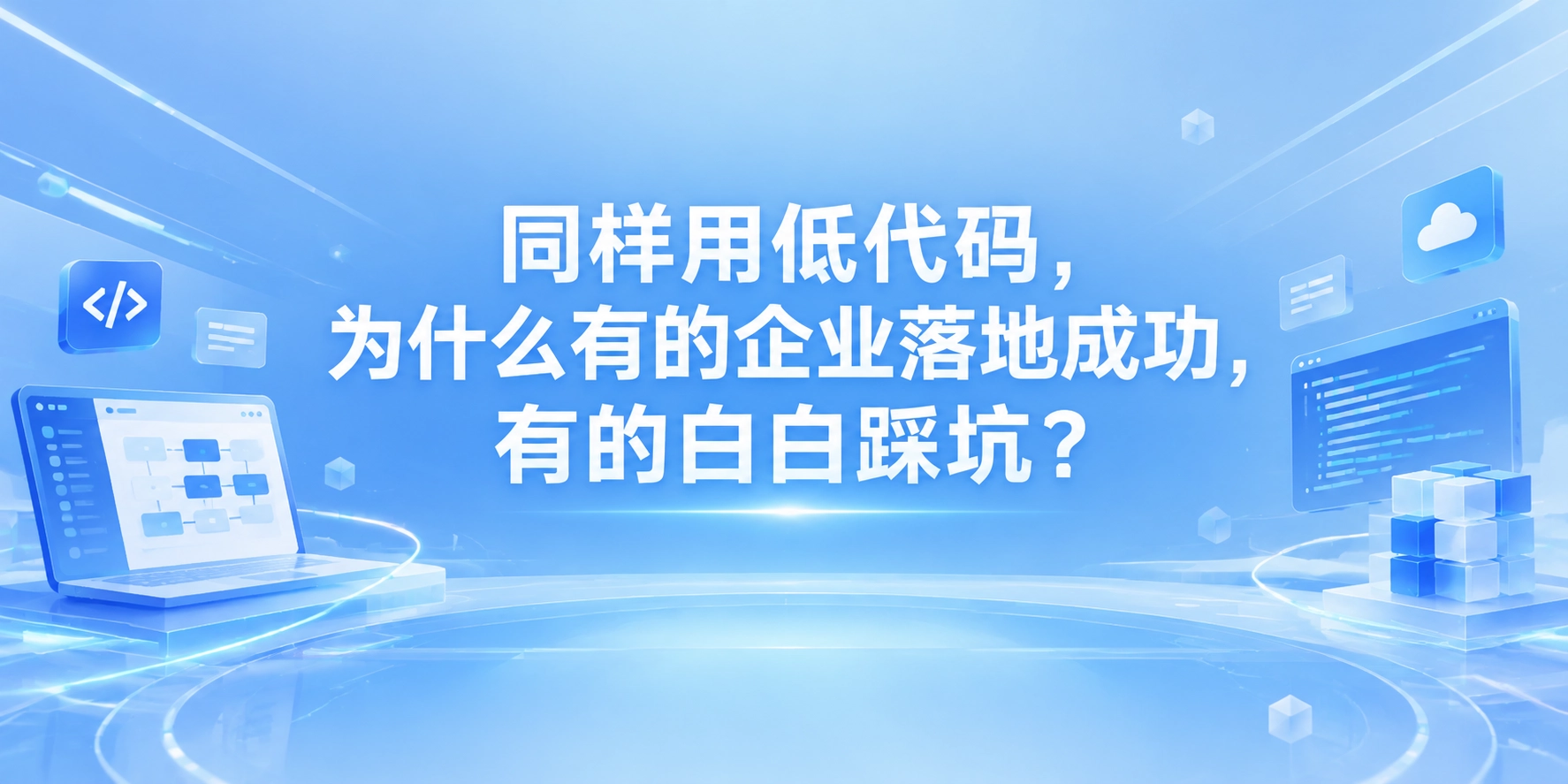 同样用低代码，为什么有的企业落地成功，有的白白踩坑？